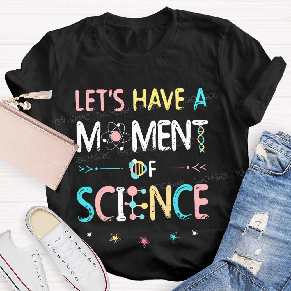 Let's Have A Moment Of Science  Colorful Pattern  Teacher T-shirt