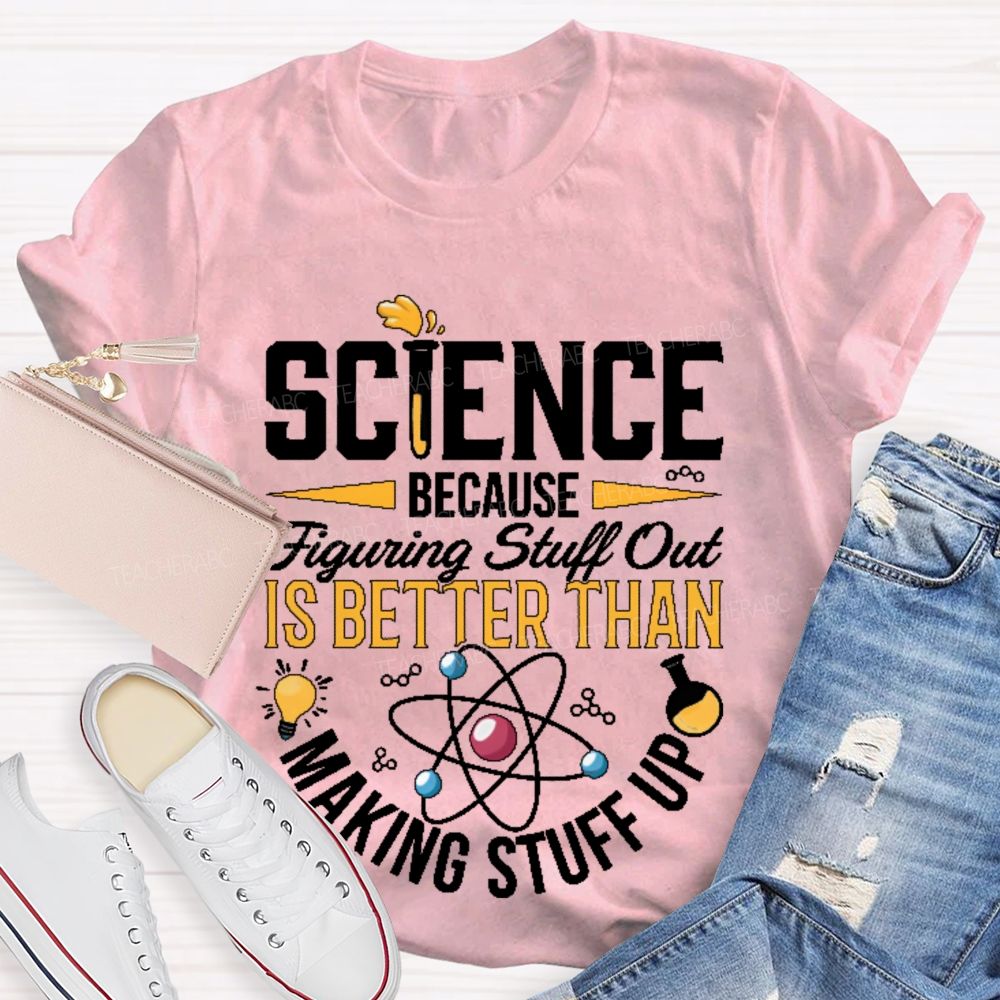 Science  Because  Figuring Stuff Out  Is Better Than  Making Stuff Up  Pattern  Teacher T-shirt