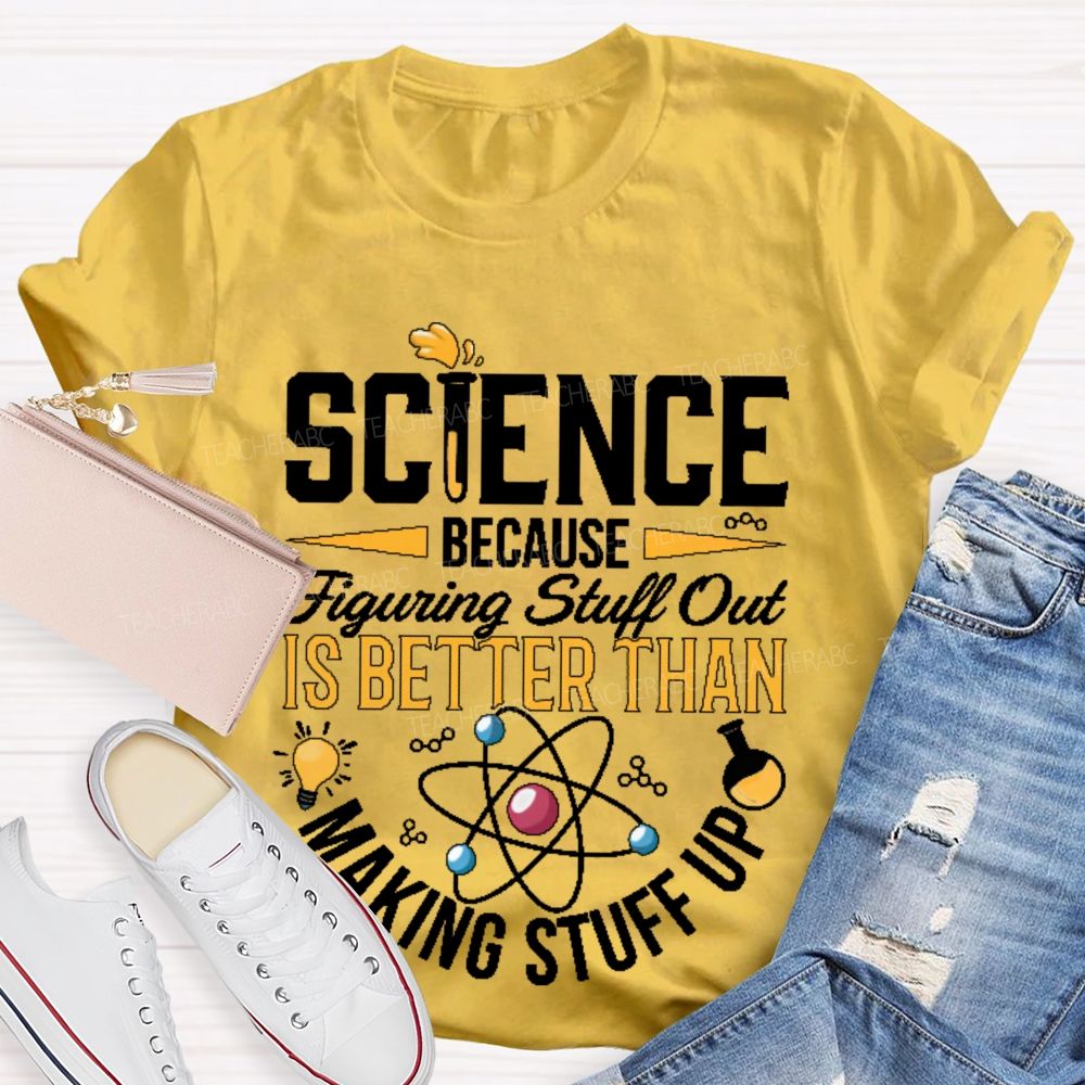 Science  Because  Figuring Stuff Out  Is Better Than  Making Stuff Up  Pattern  Teacher T-shirt