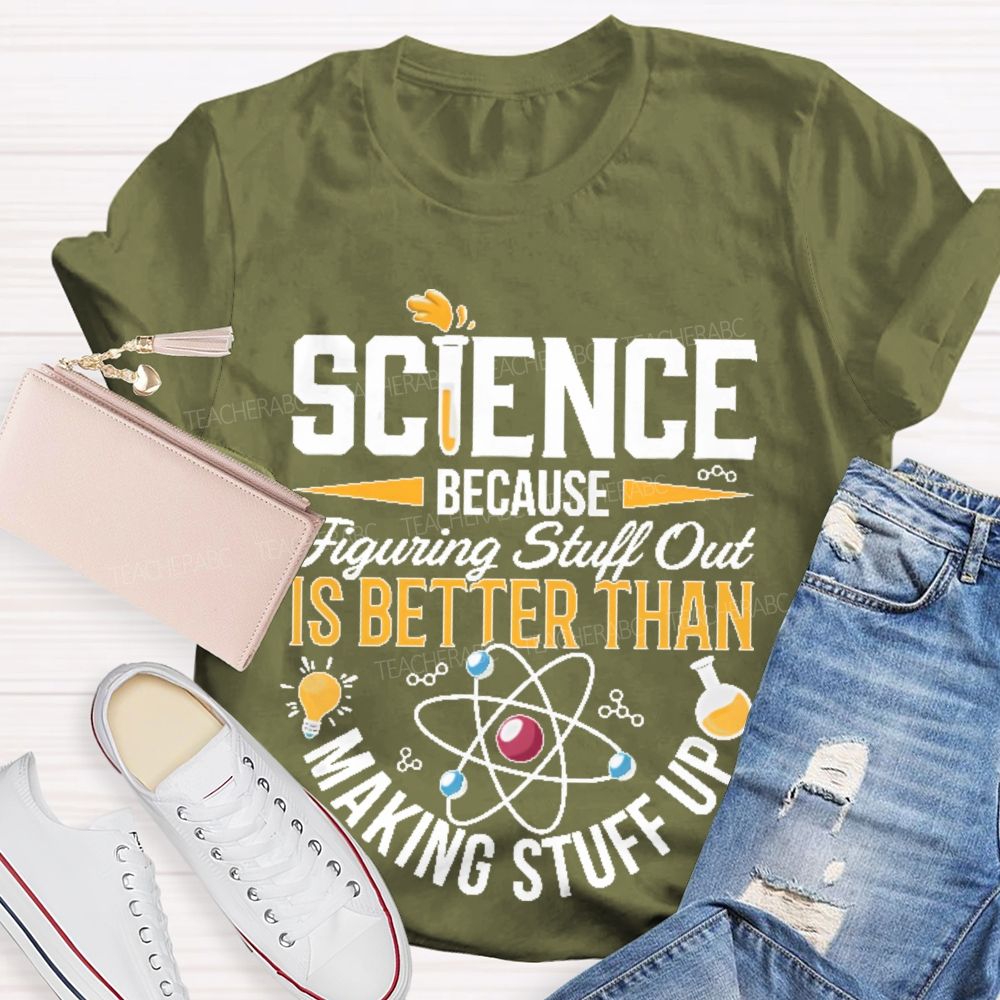 Science  Because  Figuring Stuff Out  Is Better Than  Making Stuff Up  Pattern  Teacher T-shirt