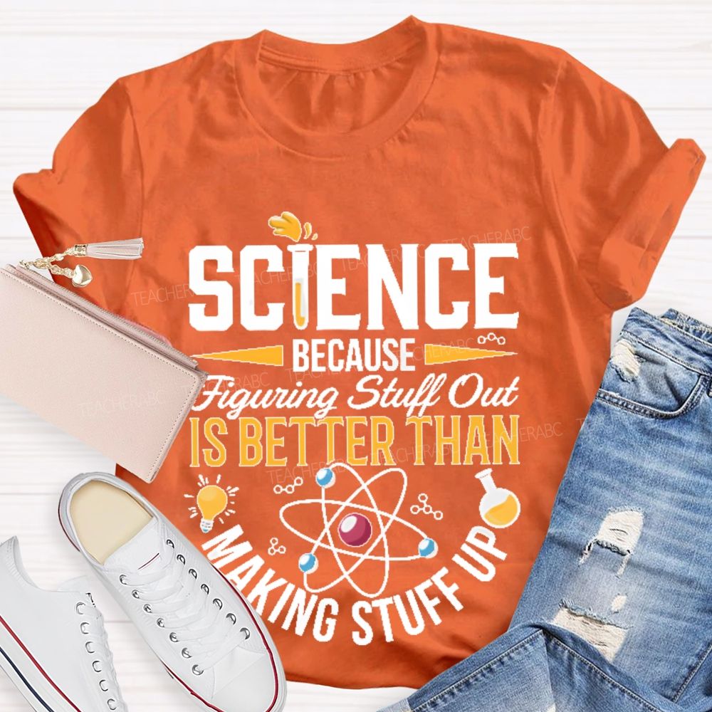 Science  Because  Figuring Stuff Out  Is Better Than  Making Stuff Up  Pattern  Teacher T-shirt