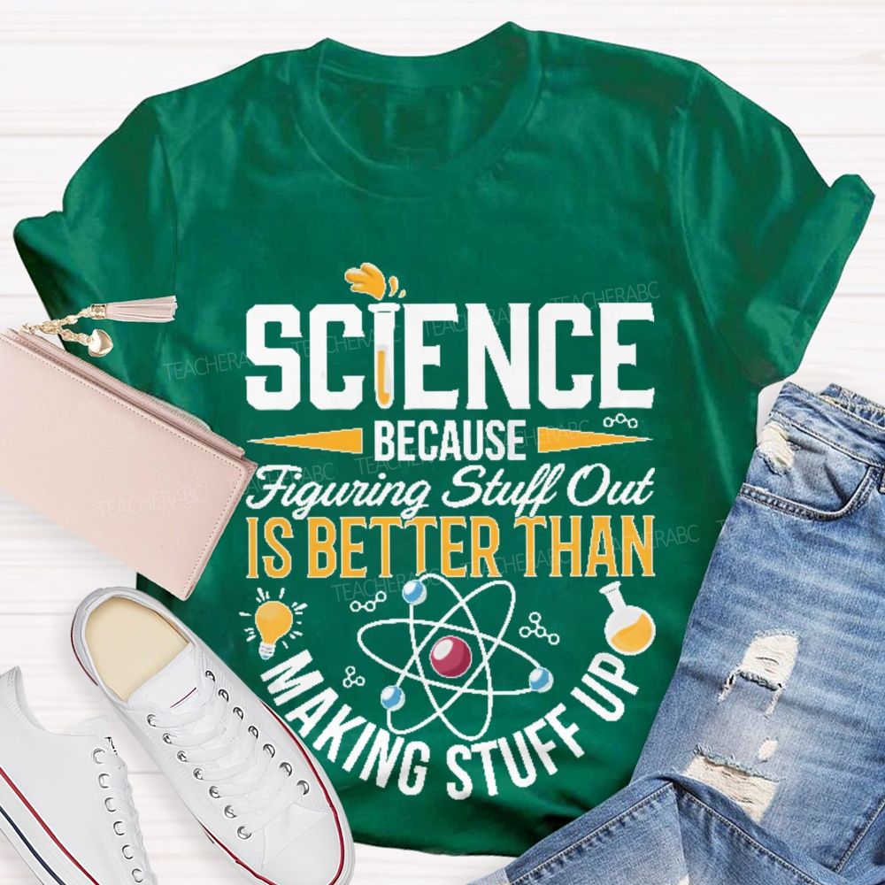 Science  Because  Figuring Stuff Out  Is Better Than  Making Stuff Up  Pattern  Teacher T-shirt