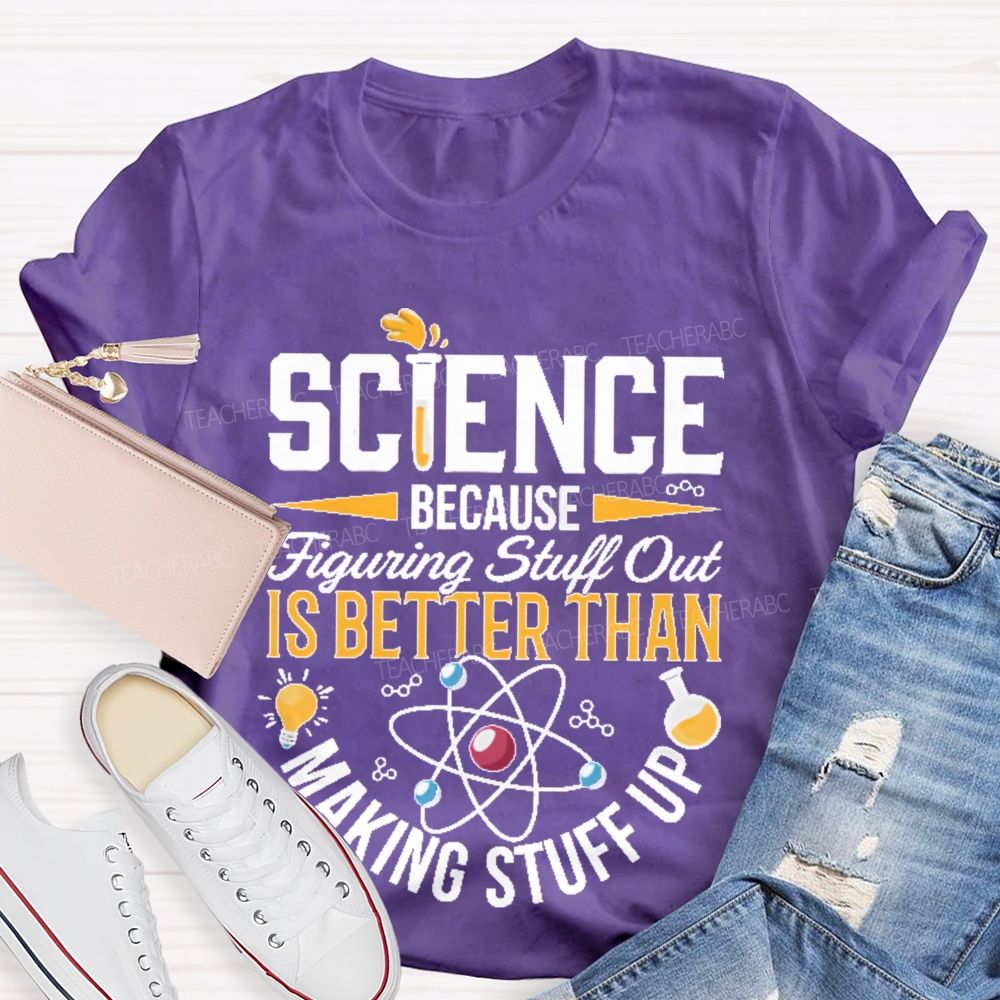 Science  Because  Figuring Stuff Out  Is Better Than  Making Stuff Up  Pattern  Teacher T-shirt