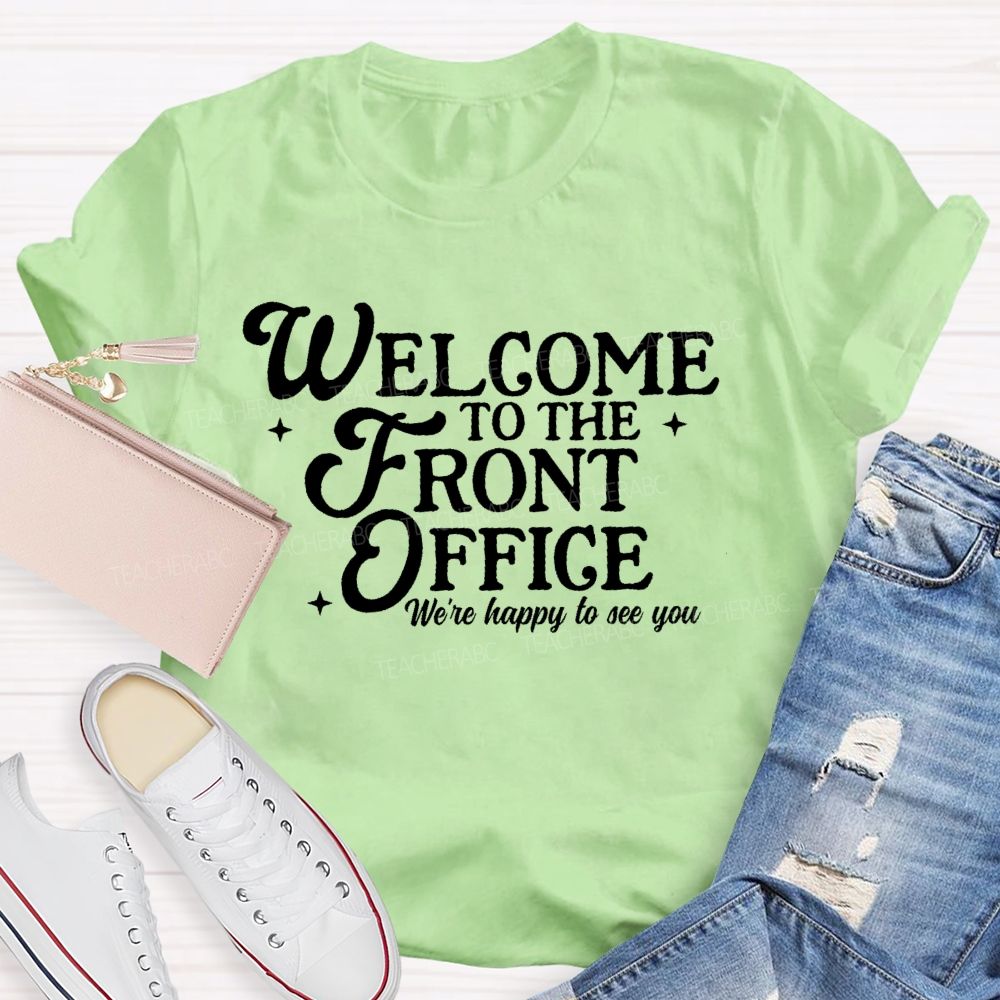 Welcome To The Front Office We're Happy To See You   Teacher T-shirt