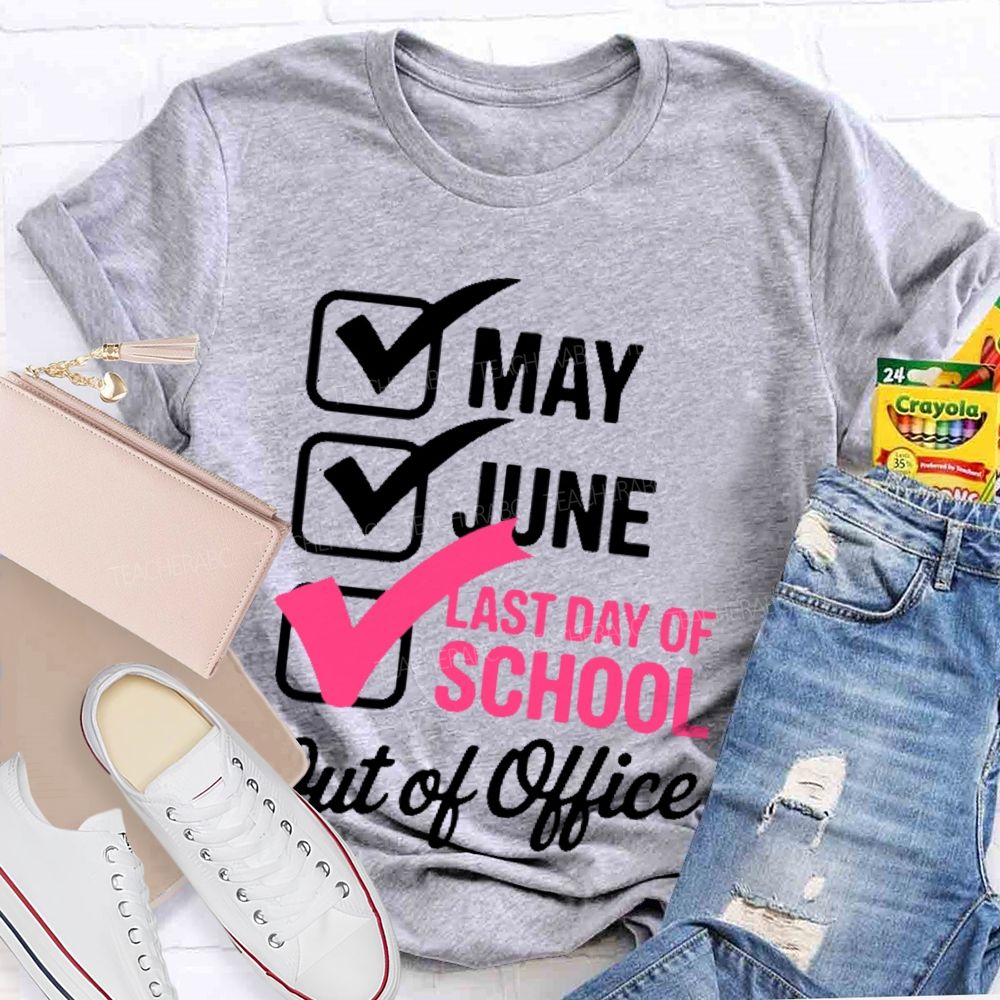 May  June  Last Day Of School   Out Of Office   Teacher T-shirt