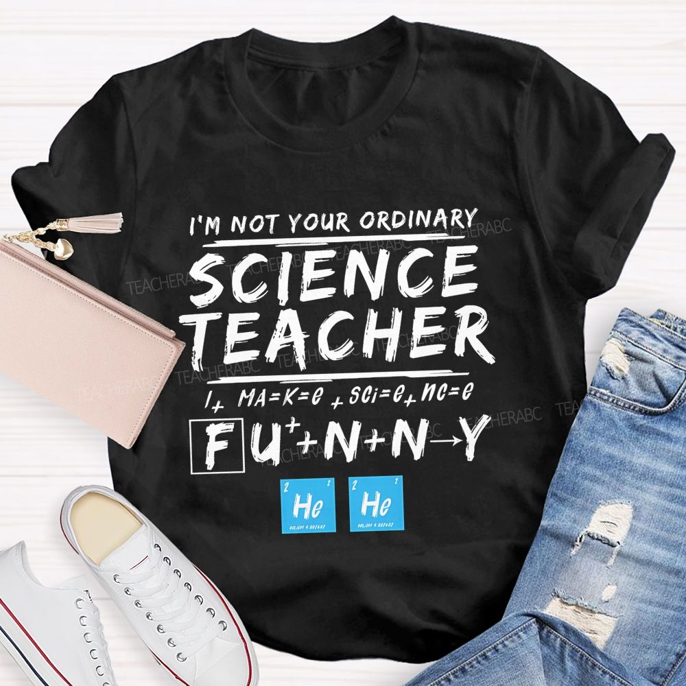I'M Not Your Ordinary Science Teacher Make Science Funny Teacher T-shirt