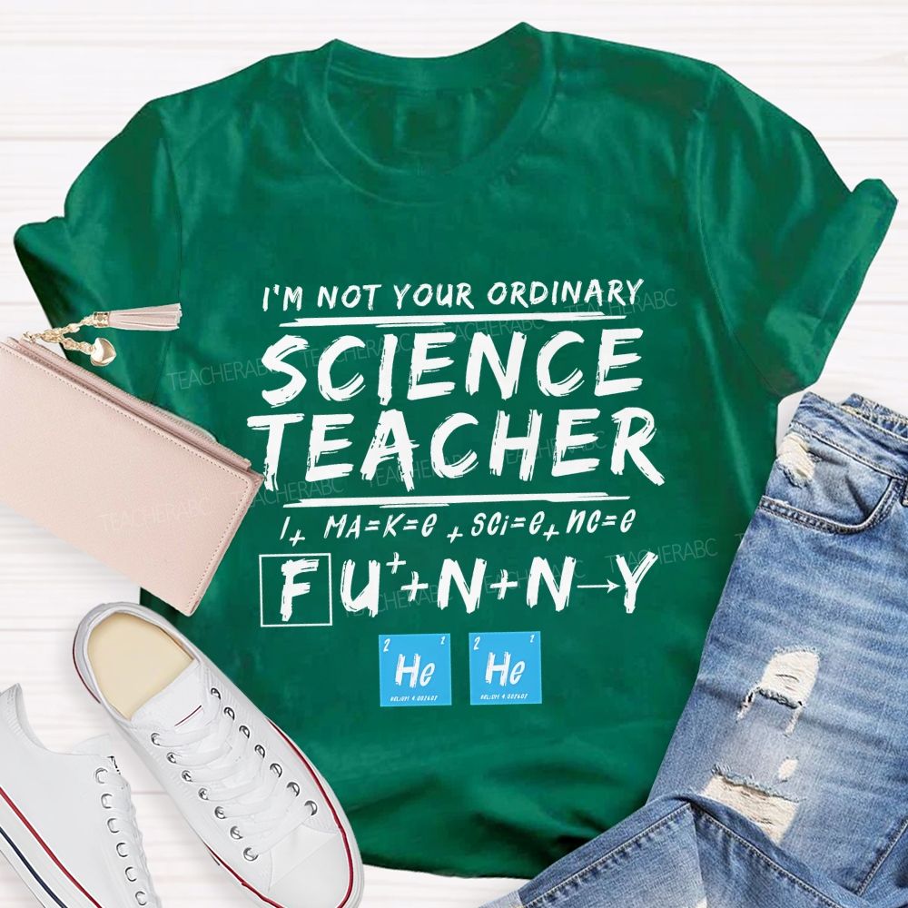 I'M Not Your Ordinary Science Teacher Make Science Funny Teacher T-shirt