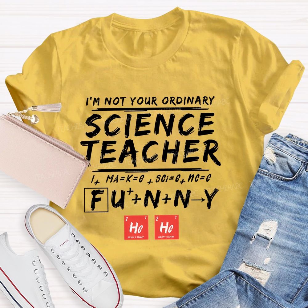 I'M Not Your Ordinary Science Teacher Make Science Funny Teacher T-shirt