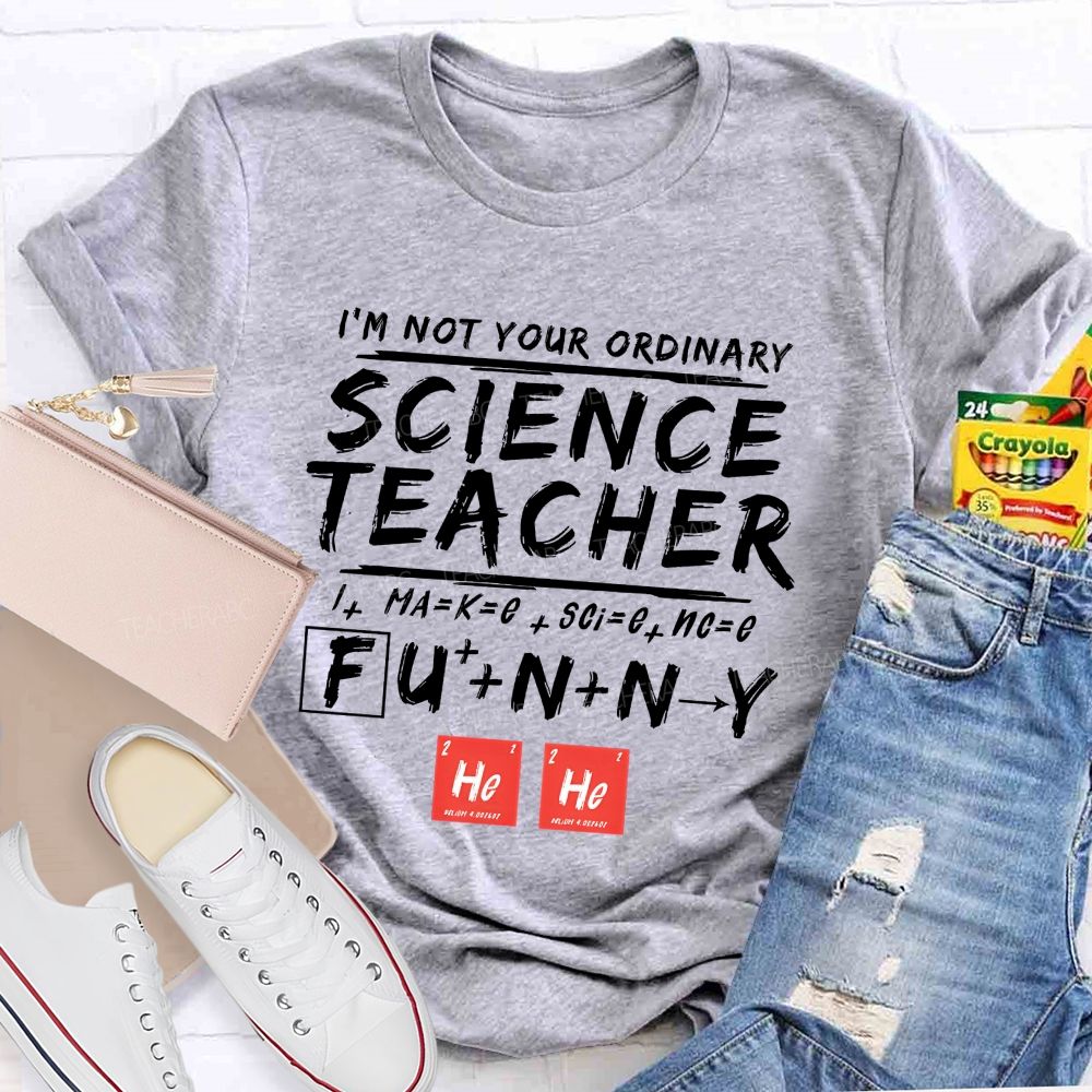 I'M Not Your Ordinary Science Teacher Make Science Funny Teacher T-shirt
