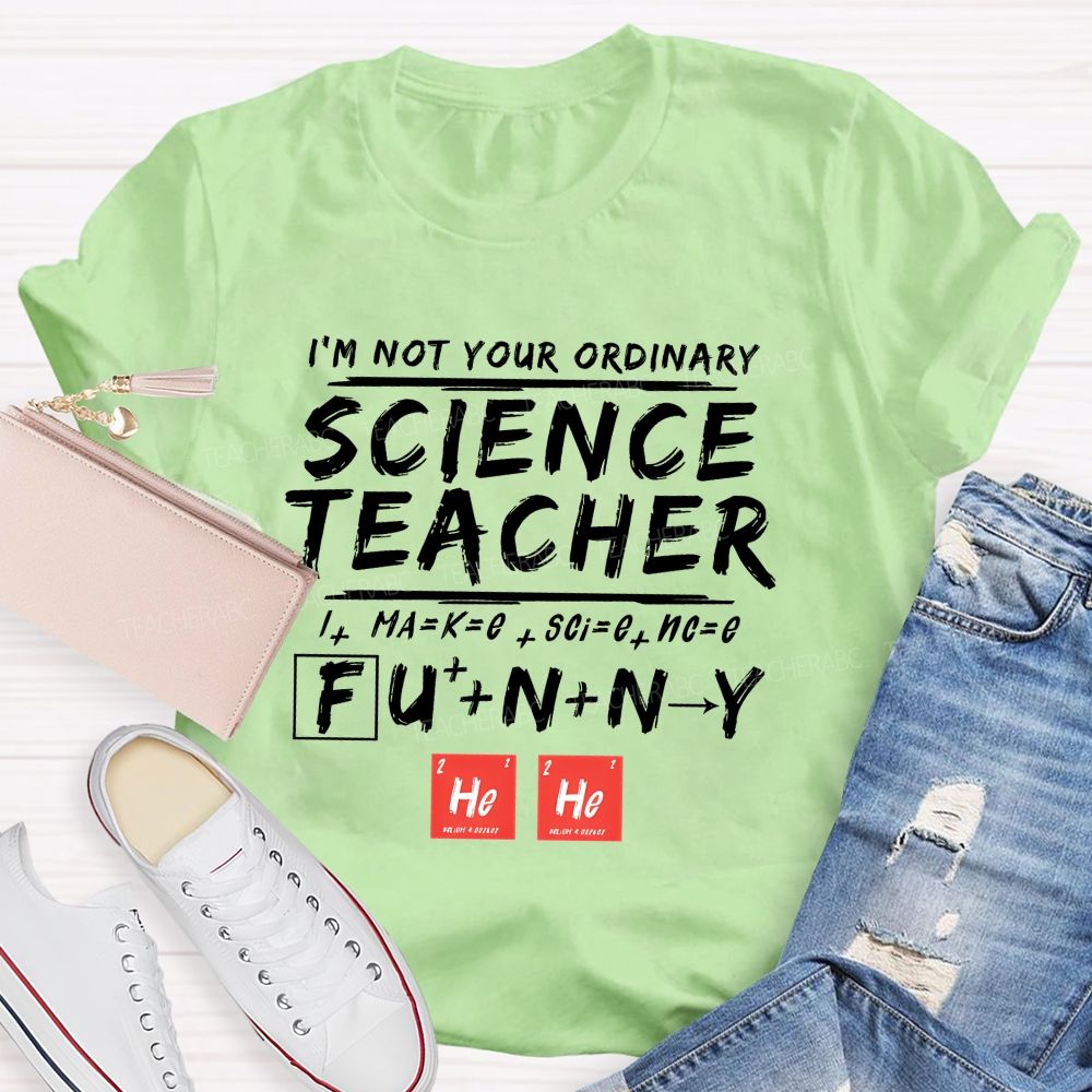 I'M Not Your Ordinary Science Teacher Make Science Funny Teacher T-shirt