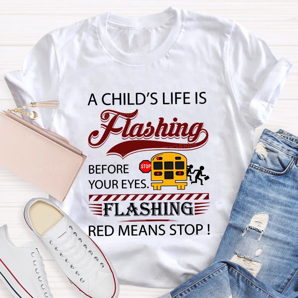 A Child'S Life Is Flashing Before Your Eyes. Flashing Red Means Stop T-shirt