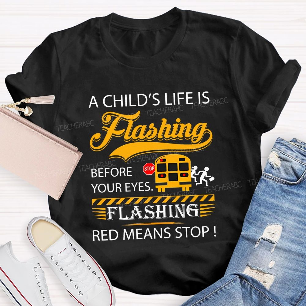 A Child'S Life Is Flashing Before Your Eyes. Flashing Red Means Stop T-shirt