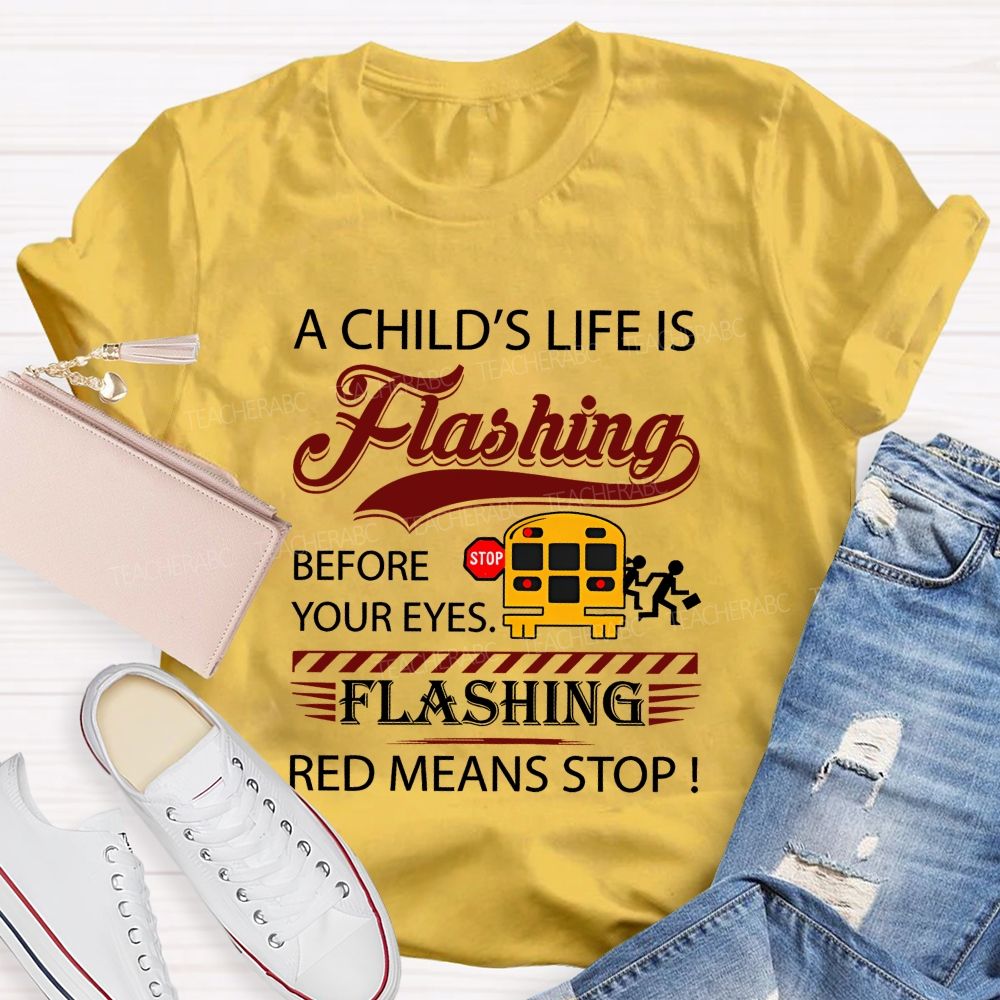 A Child'S Life Is Flashing Before Your Eyes. Flashing Red Means Stop T-shirt