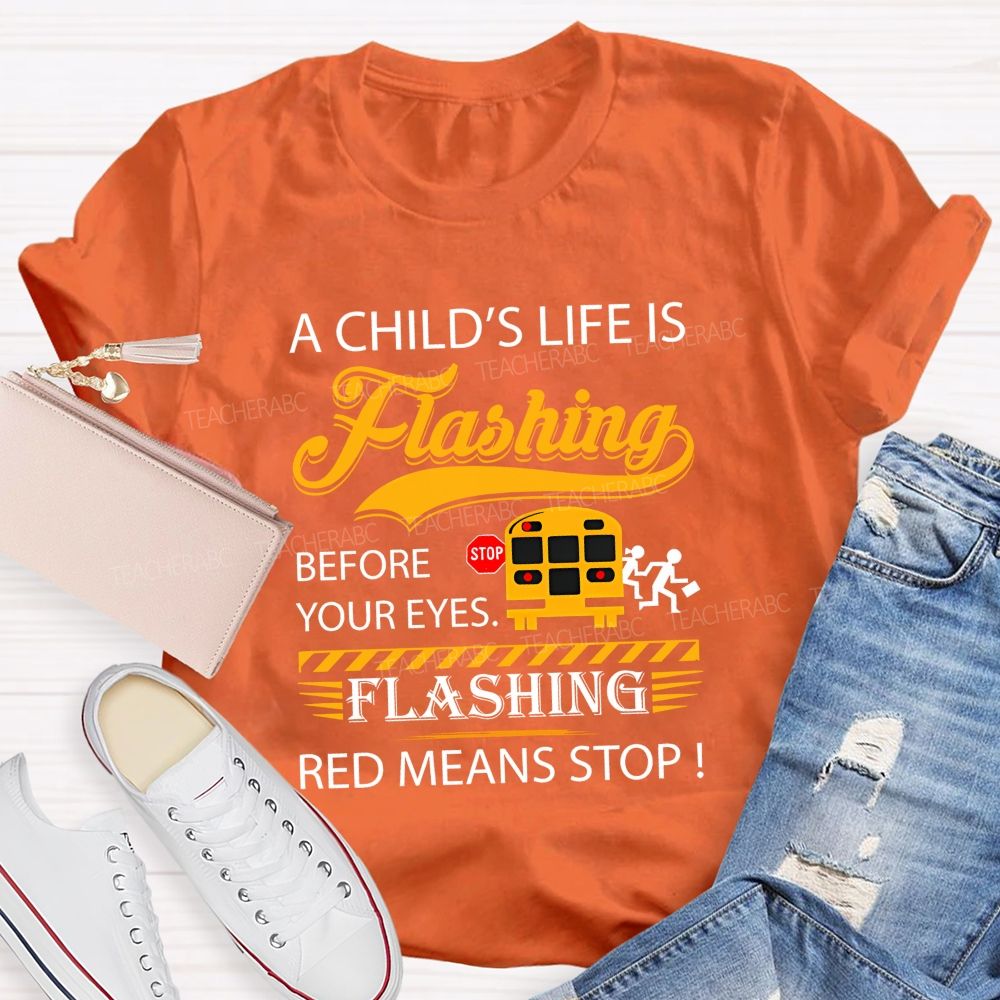 A Child'S Life Is Flashing Before Your Eyes. Flashing Red Means Stop T-shirt