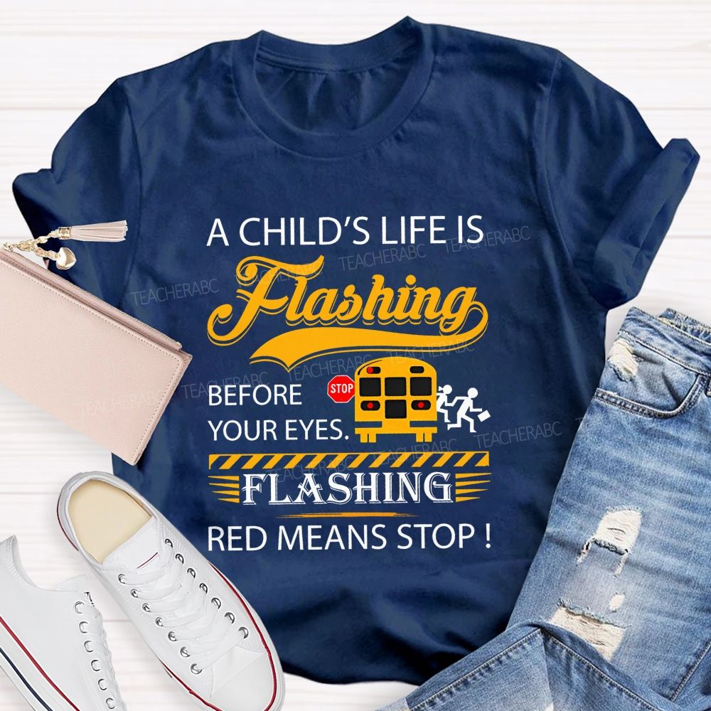 A Child'S Life Is Flashing Before Your Eyes. Flashing Red Means Stop T-shirt