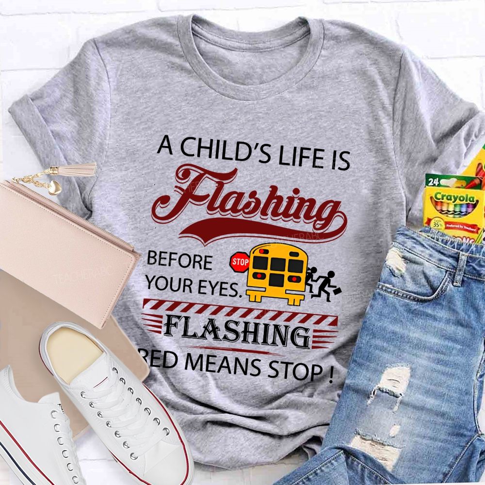 A Child'S Life Is Flashing Before Your Eyes. Flashing Red Means Stop T-shirt
