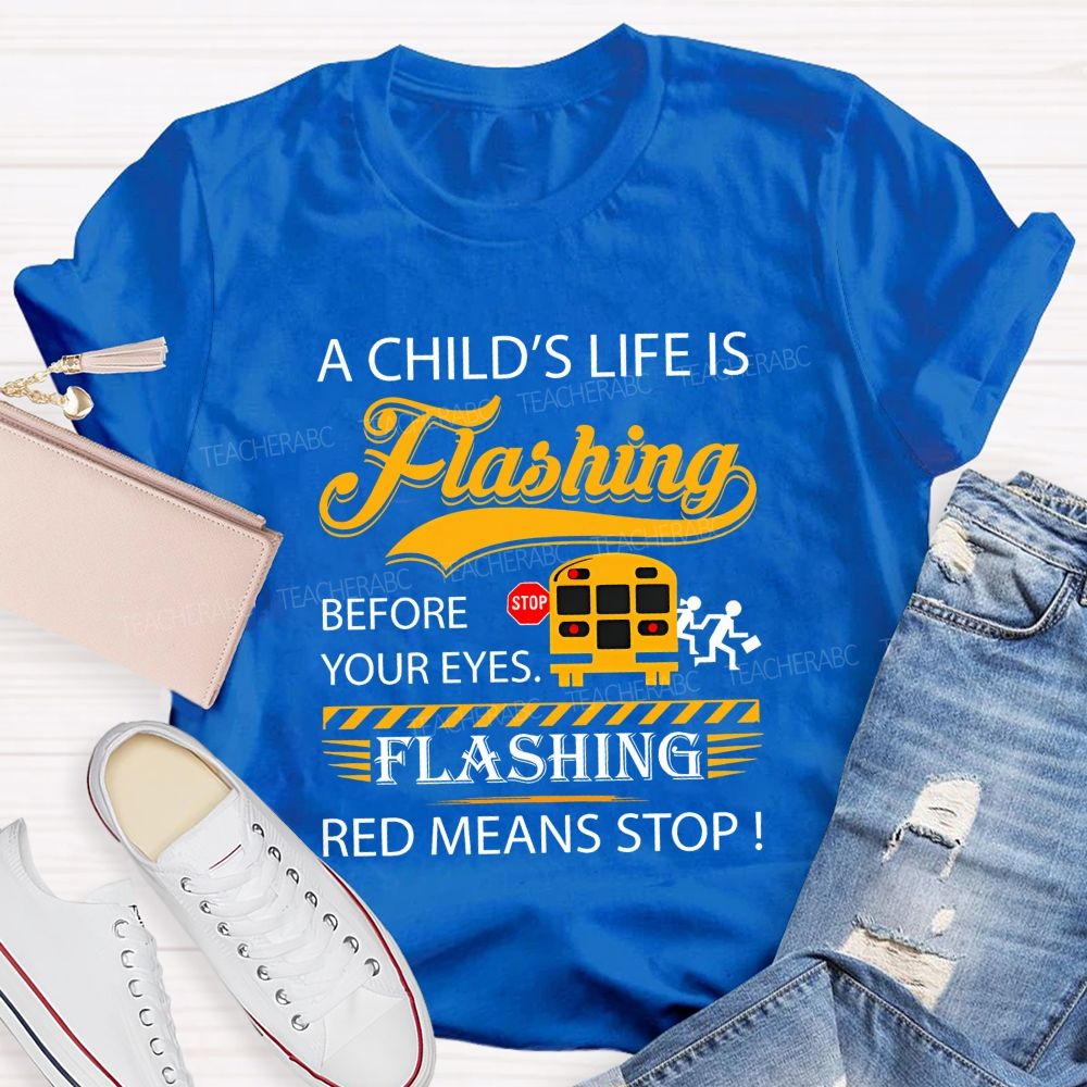 A Child'S Life Is Flashing Before Your Eyes. Flashing Red Means Stop T-shirt