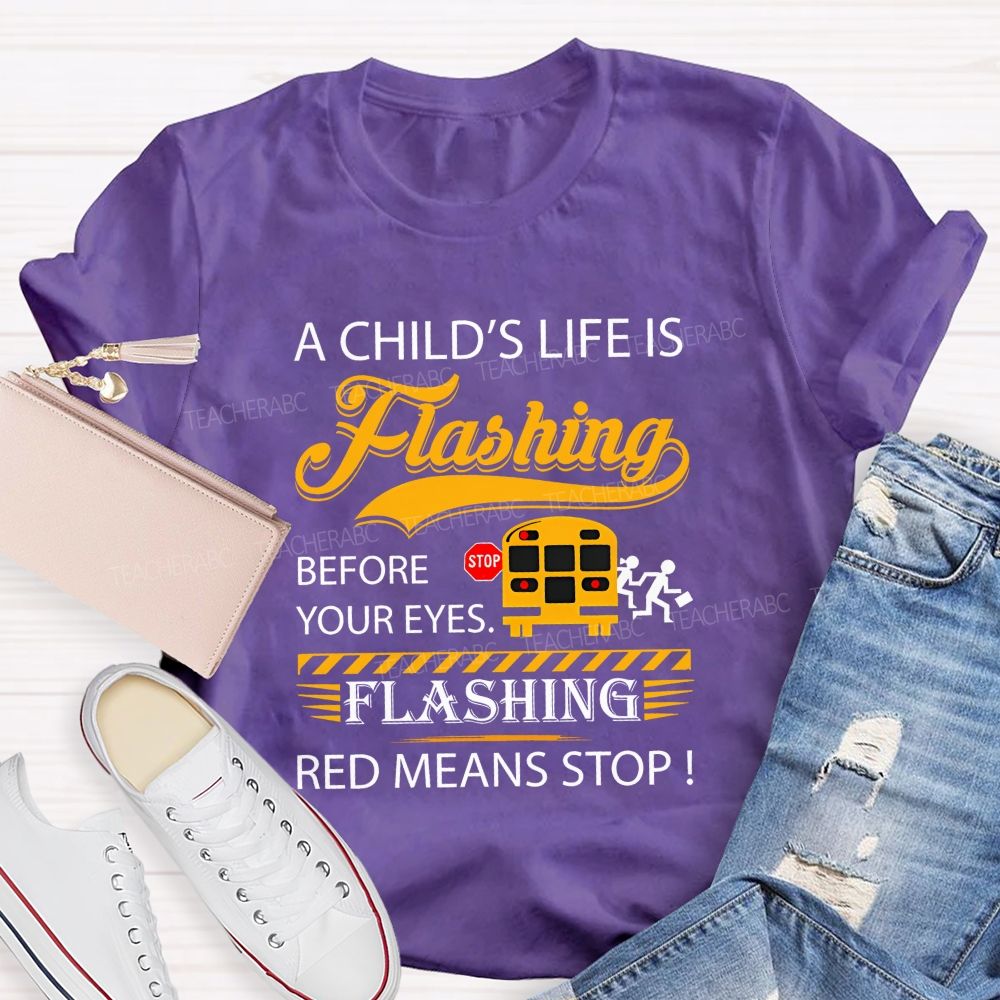 A Child'S Life Is Flashing Before Your Eyes. Flashing Red Means Stop T-shirt