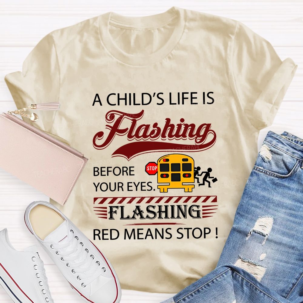 A Child'S Life Is Flashing Before Your Eyes. Flashing Red Means Stop T-shirt