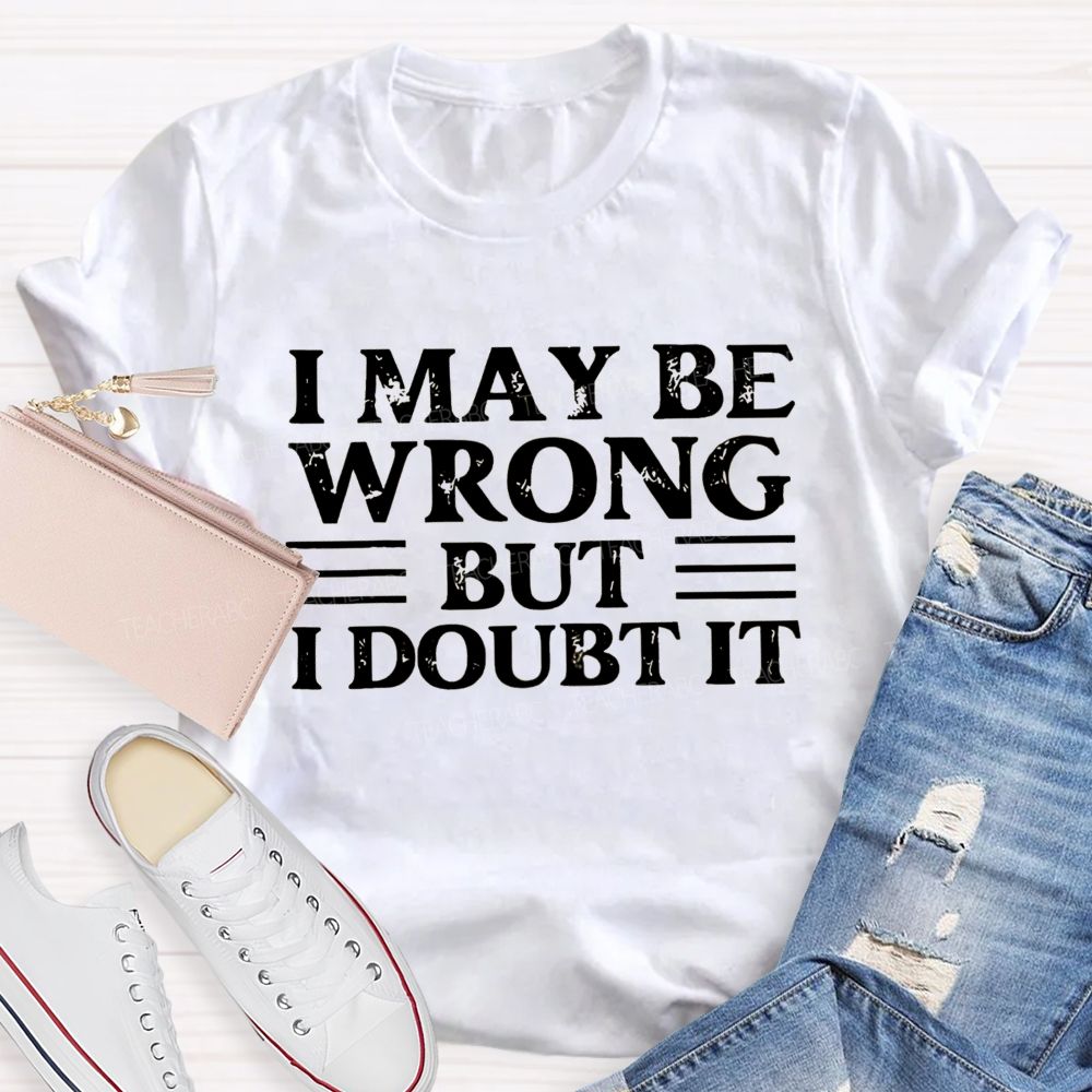 I Maybe Wrong Wrong But I Double It  Teacher T-shirt