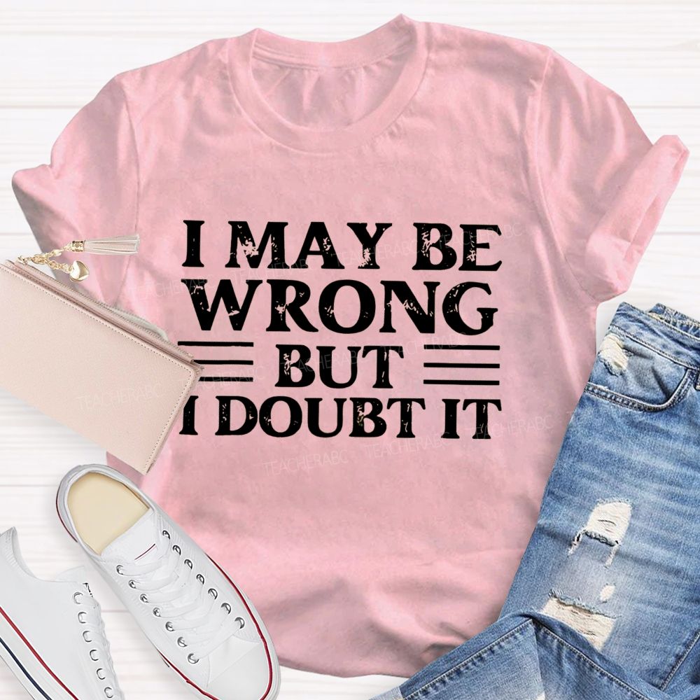 I Maybe Wrong Wrong But I Double It  Teacher T-shirt