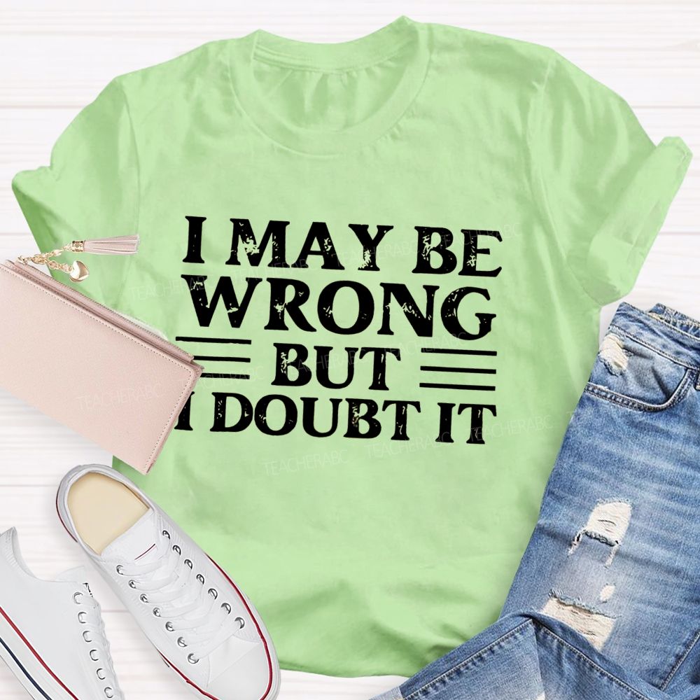I Maybe Wrong Wrong But I Double It  Teacher T-shirt