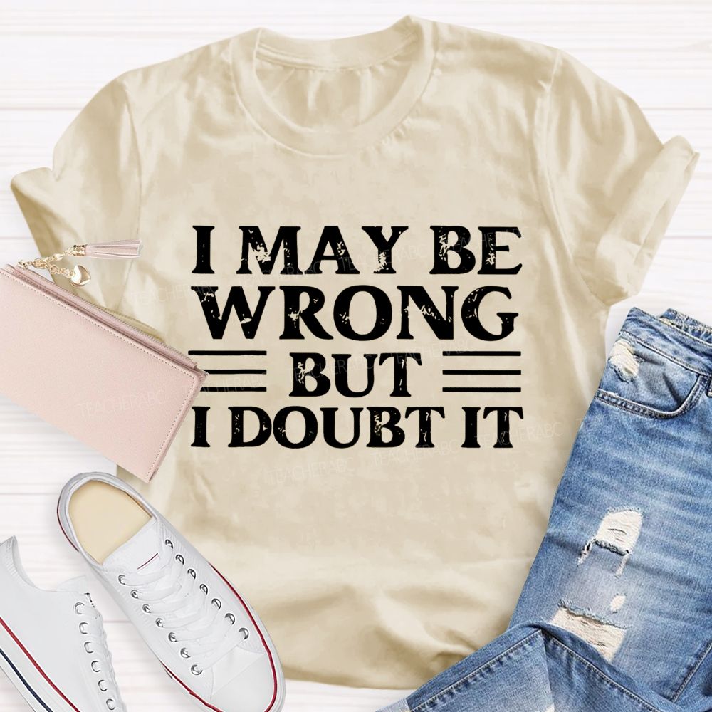 I Maybe Wrong Wrong But I Double It  Teacher T-shirt