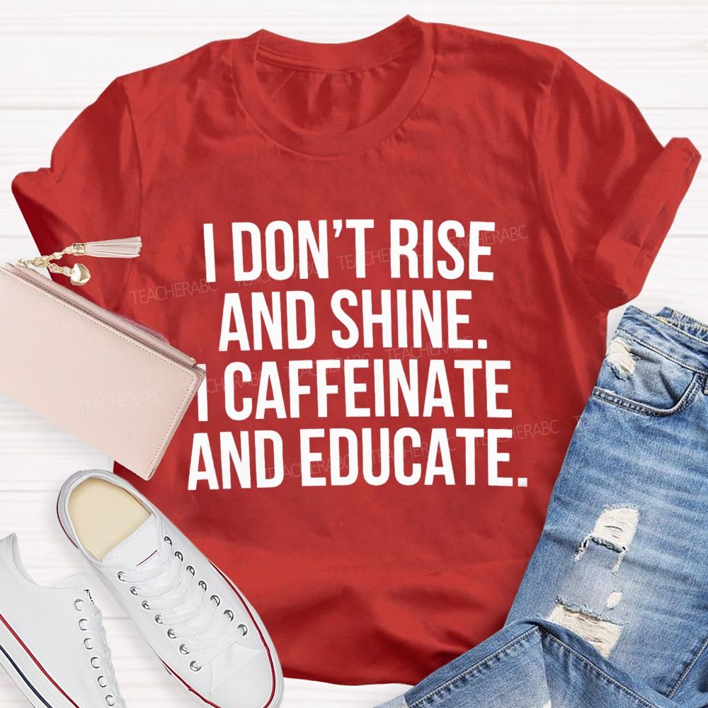 I Don't Rise And Shine I Caffeinate And Educate Teacher T-shirt