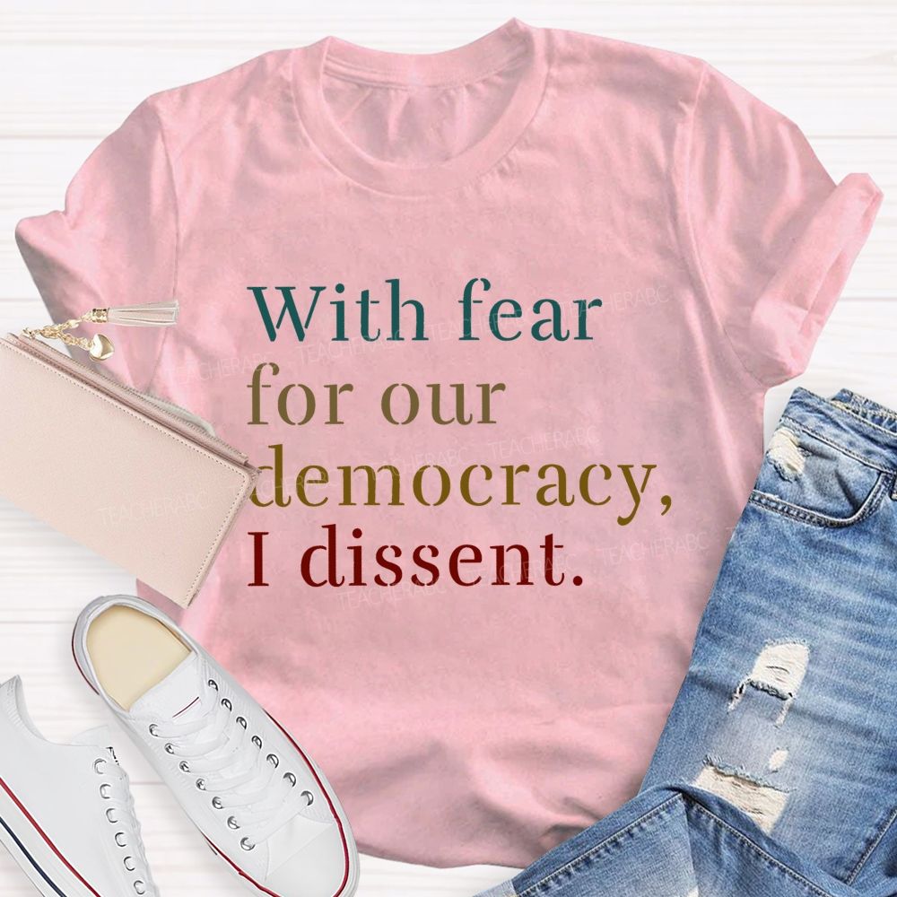 With Fear For Our Democracy I Dissent Teacher T-shirt