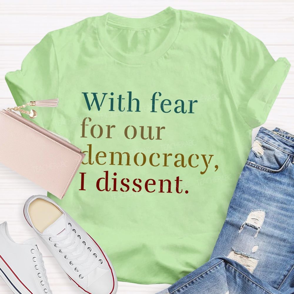 With Fear For Our Democracy I Dissent Teacher T-shirt