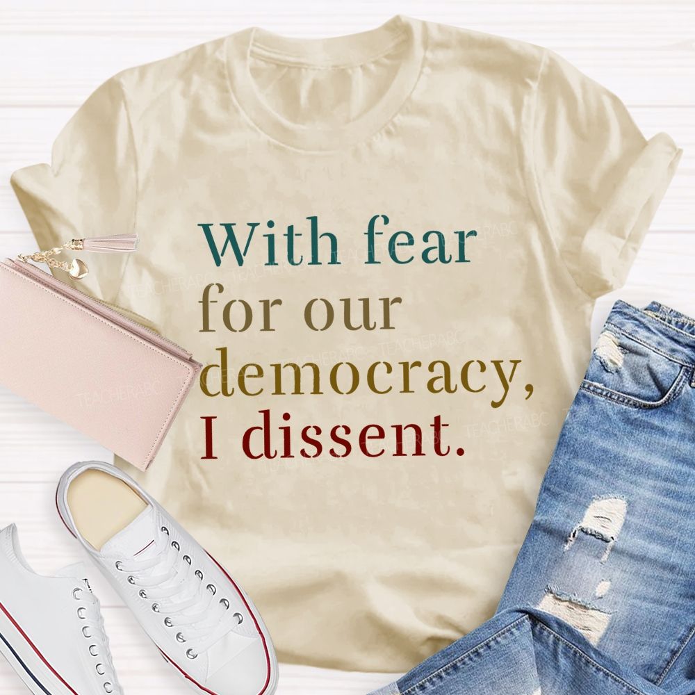 With Fear For Our Democracy I Dissent Teacher T-shirt