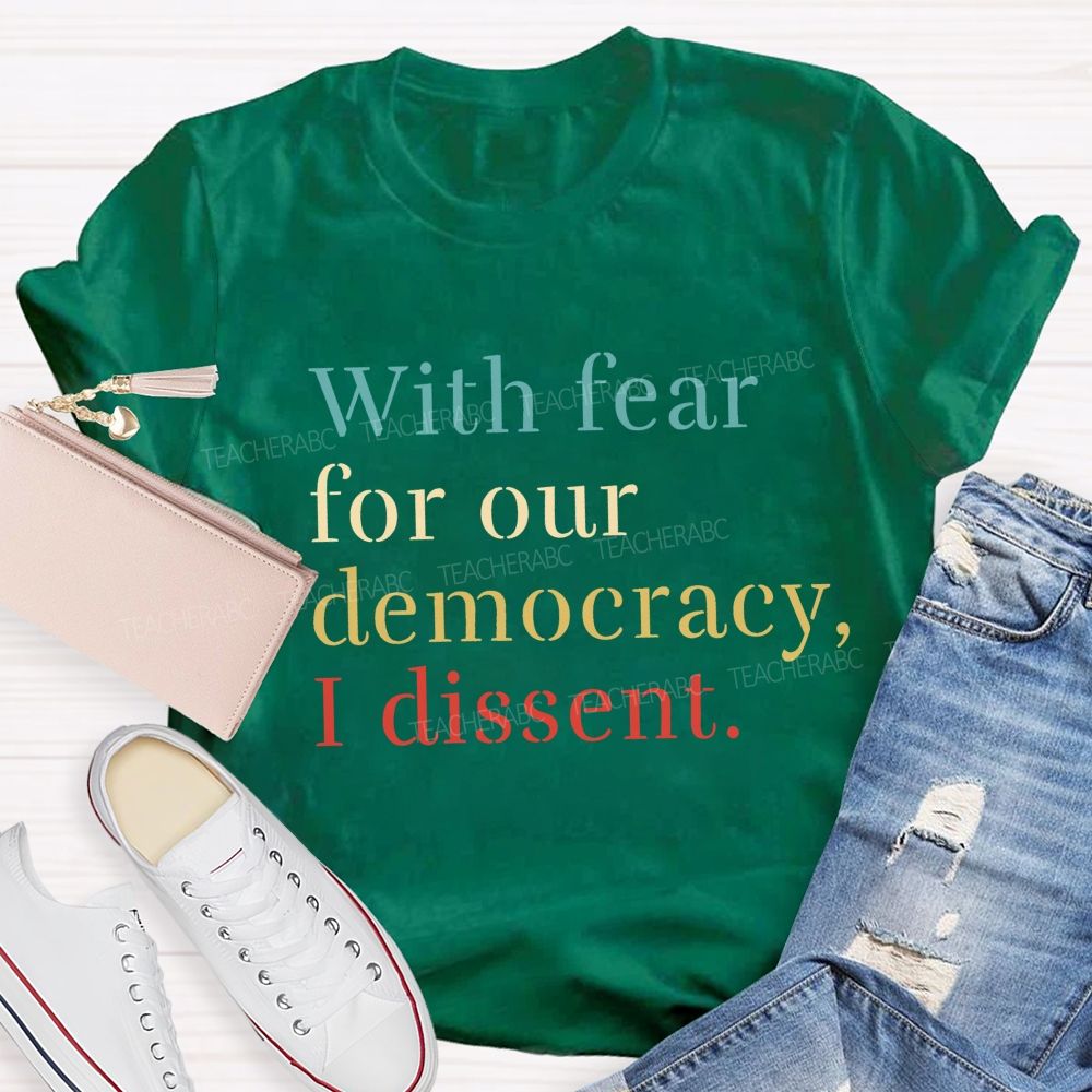 With Fear For Our Democracy I Dissent Teacher T-shirt