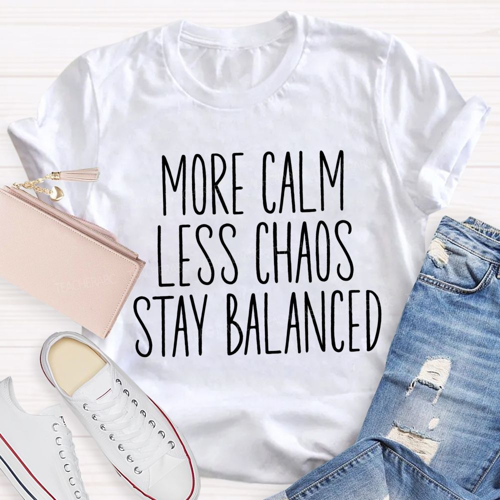 More Calm Less Chaos Stay Balanced Teacher T-shirt