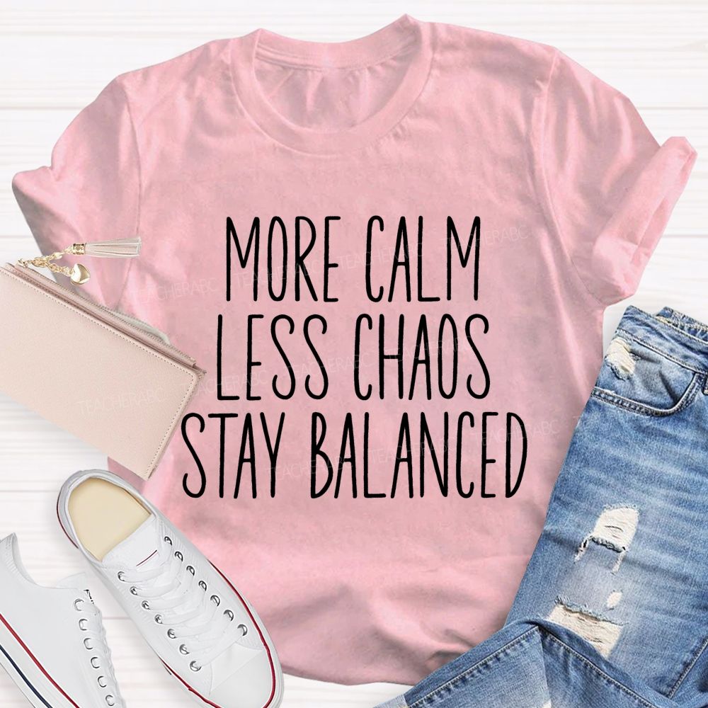More Calm Less Chaos Stay Balanced Teacher T-shirt