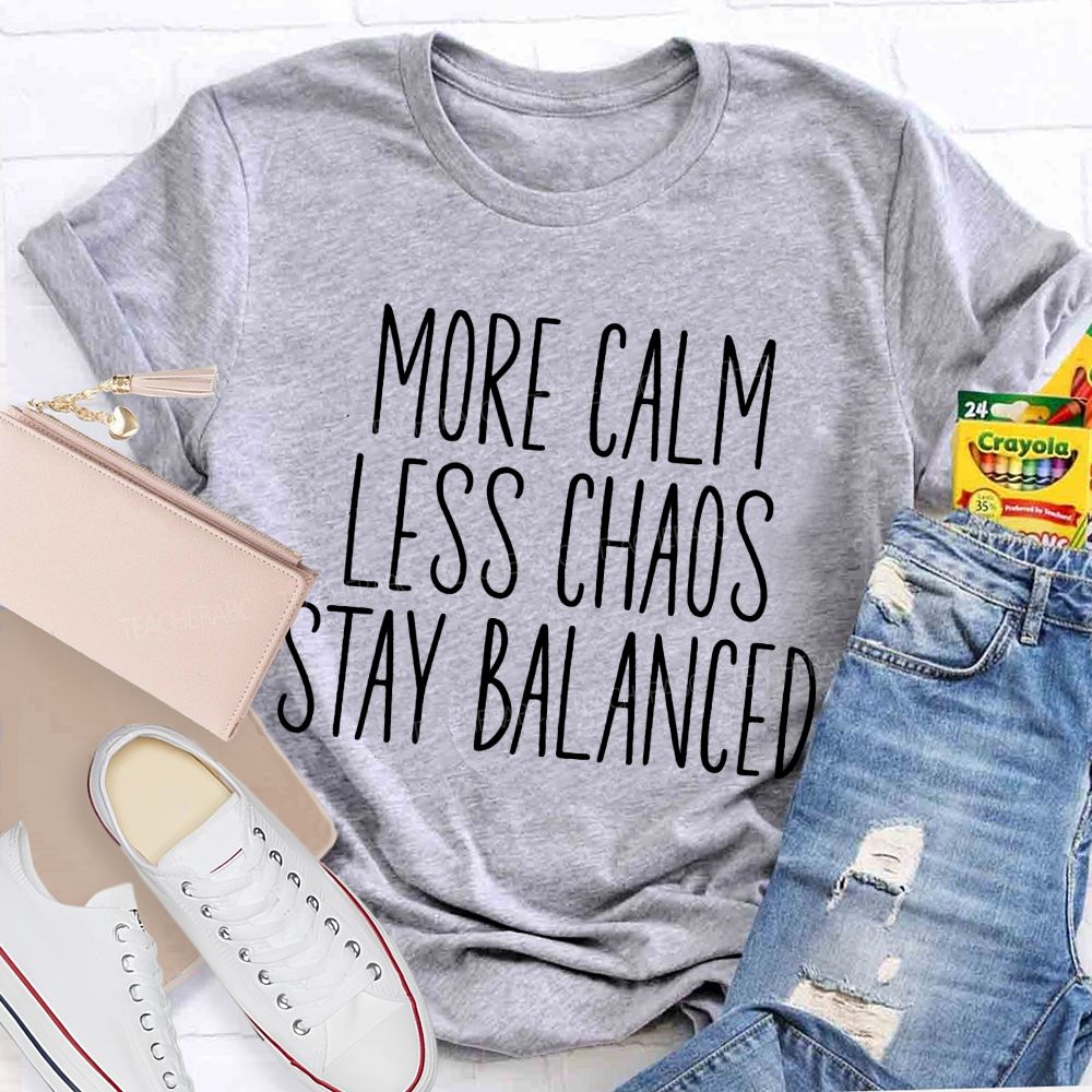 More Calm Less Chaos Stay Balanced Teacher T-shirt