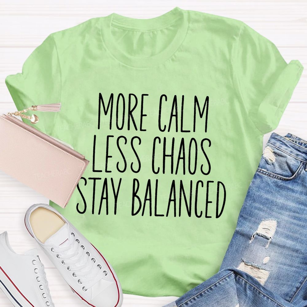 More Calm Less Chaos Stay Balanced Teacher T-shirt