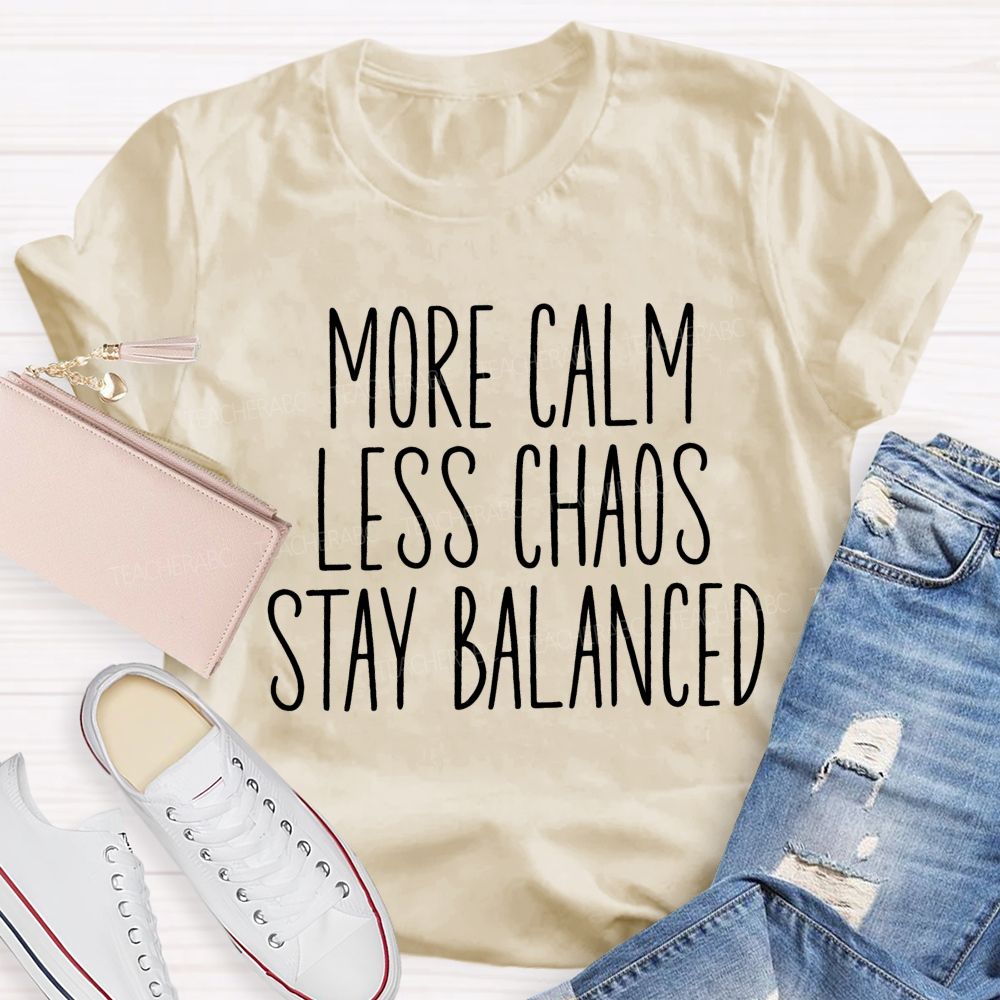 More Calm Less Chaos Stay Balanced Teacher T-shirt