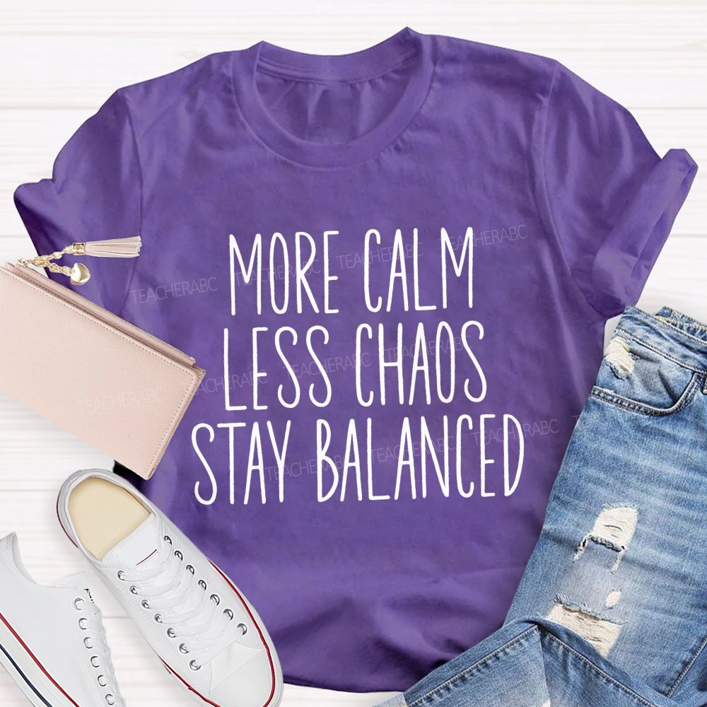 More Calm Less Chaos Stay Balanced Teacher T-shirt
