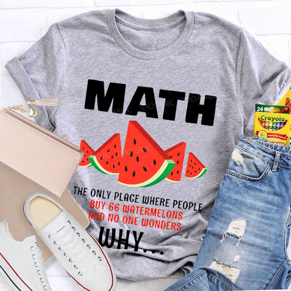 The Only Place Where People Buy 66 Watermelons And No One Wonders Why   Teacher T-shirt