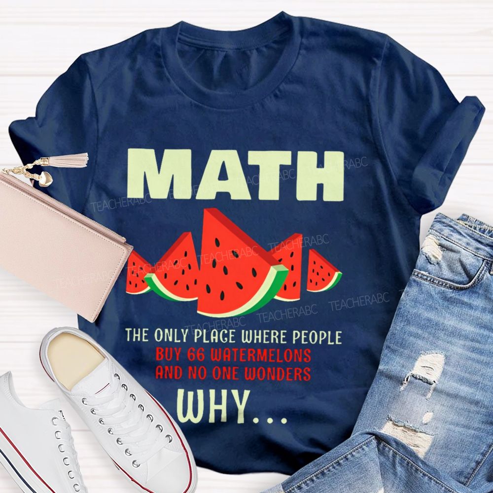 The Only Place Where People Buy 66 Watermelons And No One Wonders Why   Teacher T-shirt