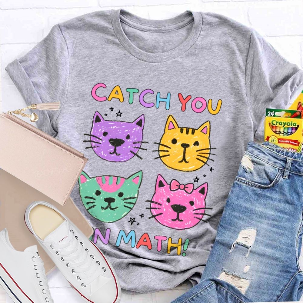 Catch You In Math   Teacher T-shirt