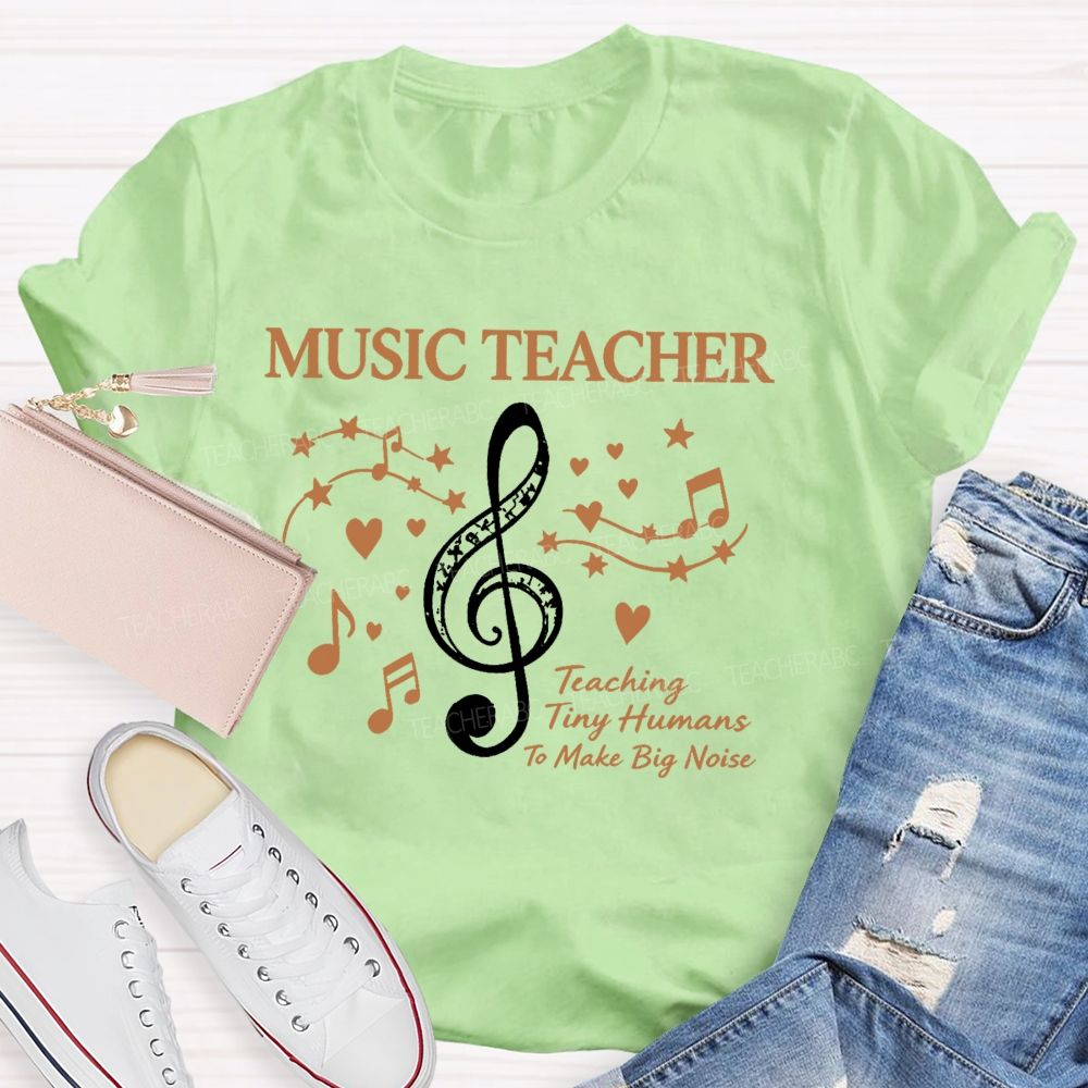 Music Teacher Teaching Tiny Humans To Make Big Noise  Teacher T-shirt