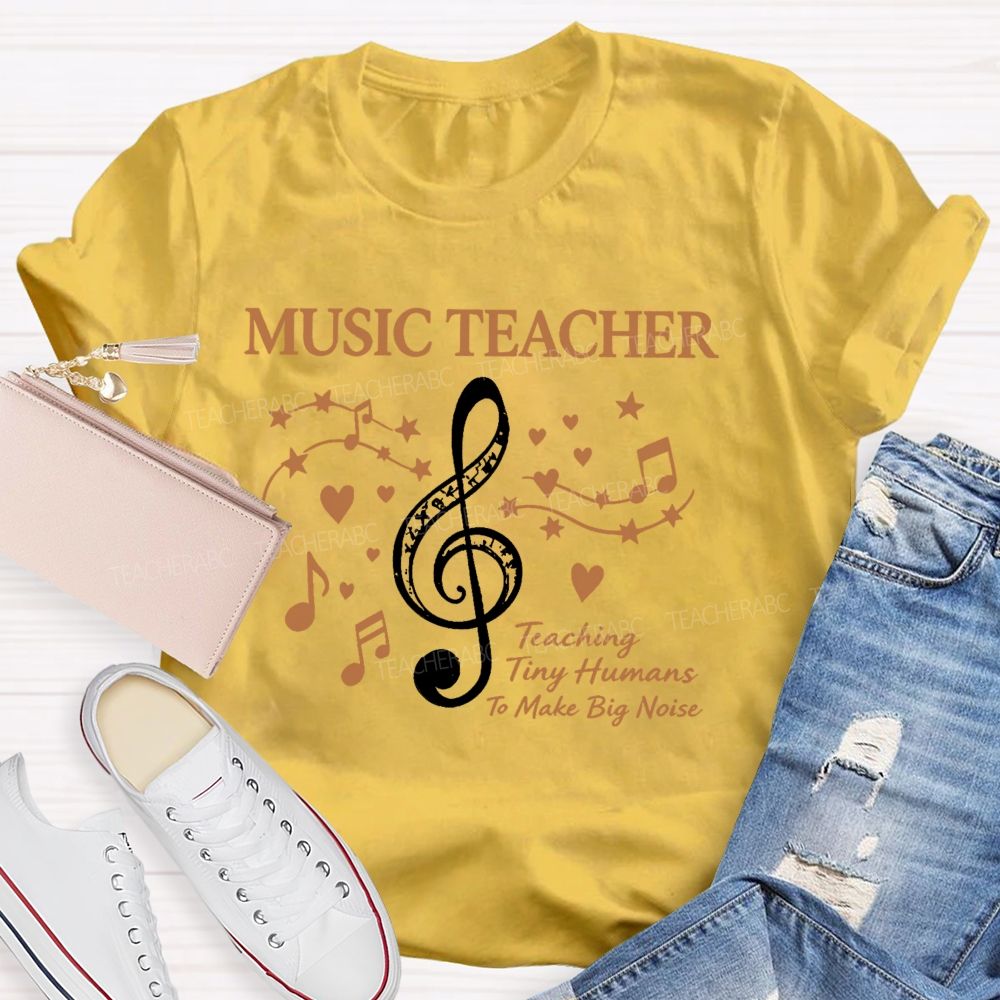 Music Teacher Teaching Tiny Humans To Make Big Noise  Teacher T-shirt