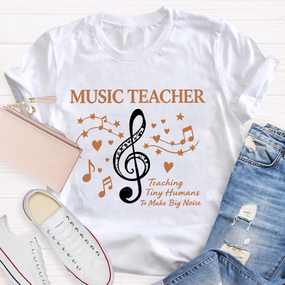 Music Teacher Teaching Tiny Humans To Make Big Noise  Teacher T-shirt