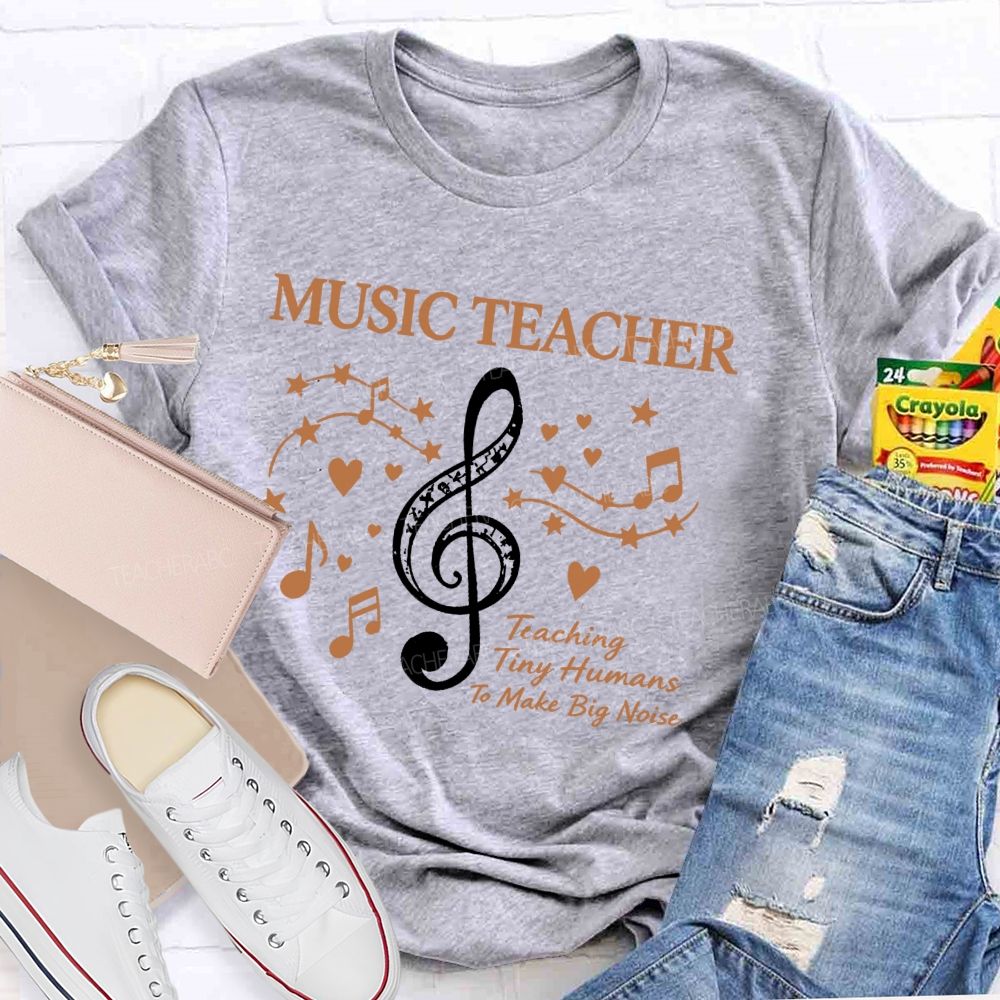 Music Teacher Teaching Tiny Humans To Make Big Noise  Teacher T-shirt