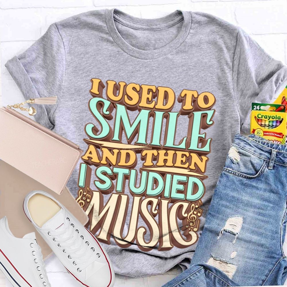 I Used To Smile And Then I Studied Music    Teacher T-shirt