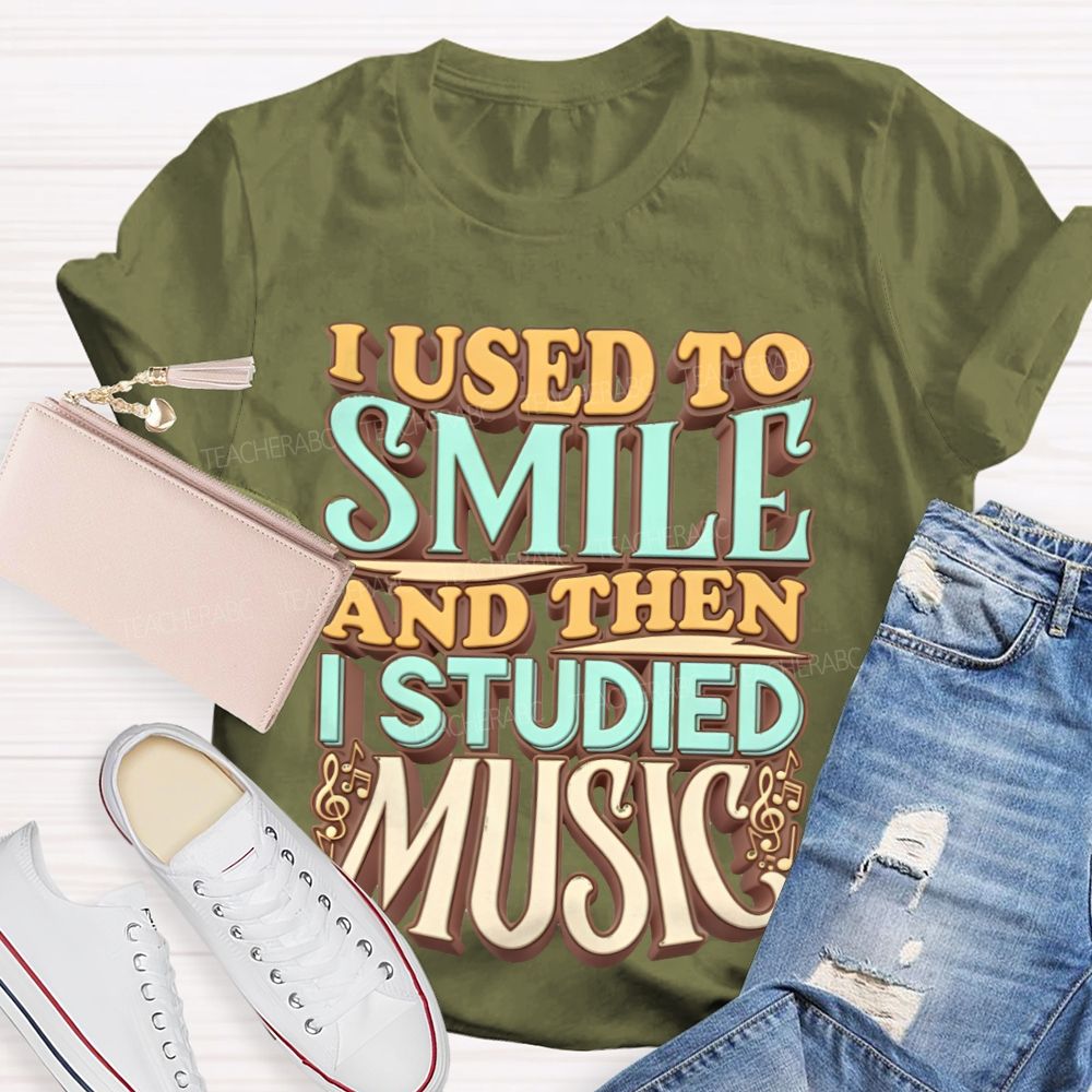 I Used To Smile And Then I Studied Music    Teacher T-shirt