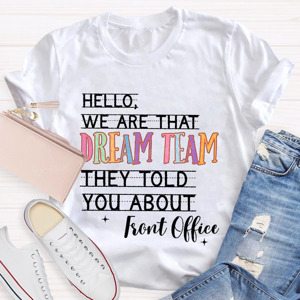 Hello We Are That Dream Team They Told You About  Front Office  Teacher T-shirt
