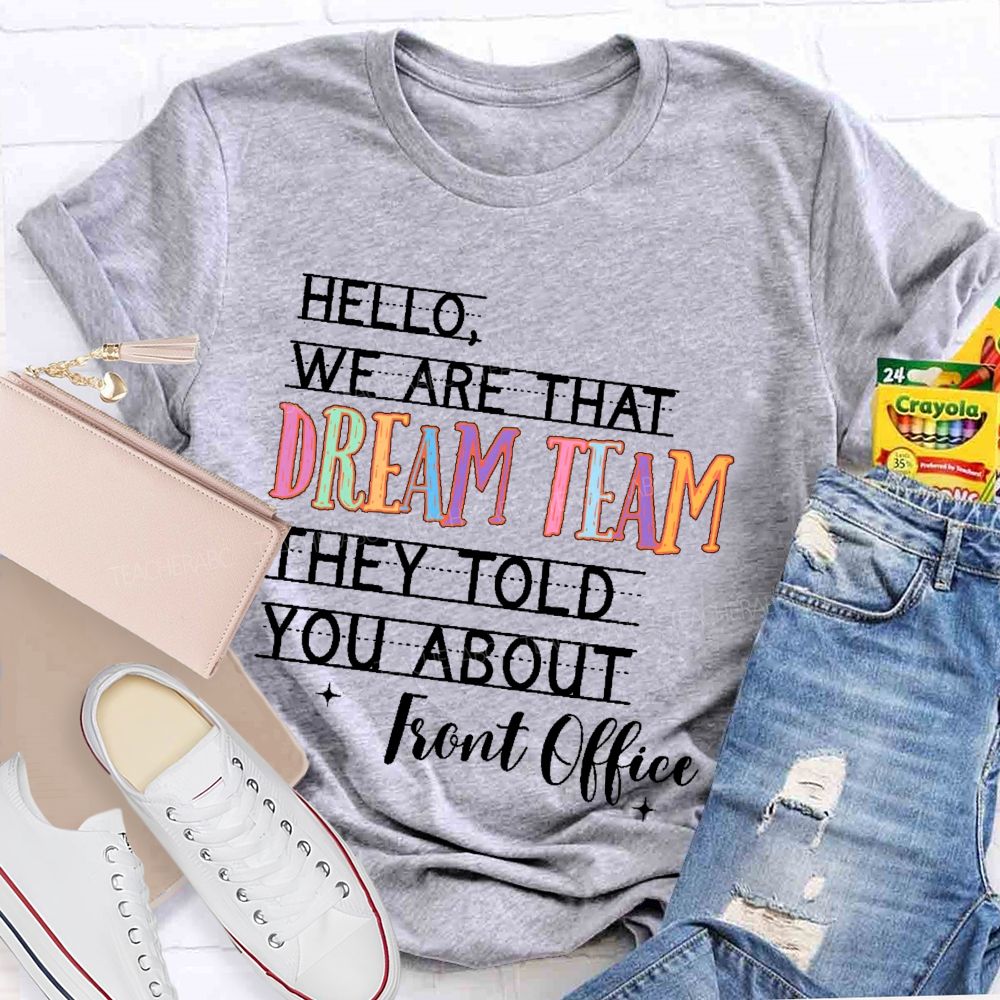 Hello We Are That Dream Team They Told You About  Front Office  Teacher T-shirt