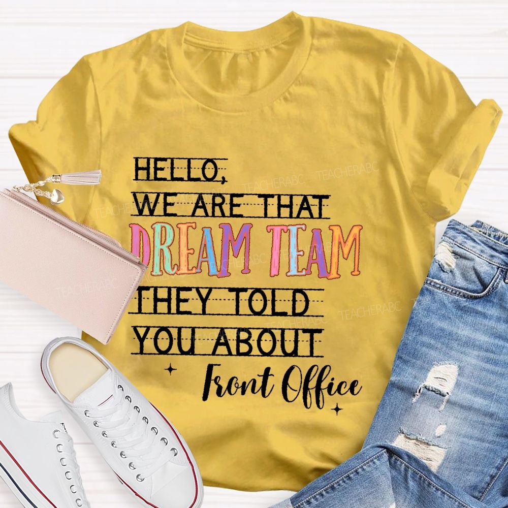 Hello We Are That Dream Team They Told You About  Front Office  Teacher T-shirt